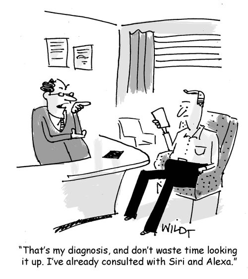 "That's my diagnosis, and don't waste time looking it up. I've already consulted with Siri and Alexa."