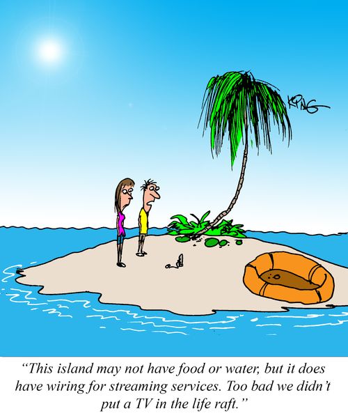 "This island may not have food or water, but it does have wiring for streaming services. Too bad we didn't put a TV in the life raft."