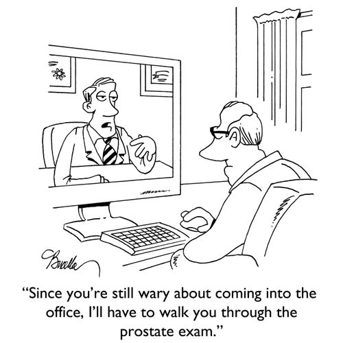 "Since you're still wary about coming into the office, I'll have to walk you through the prostate exam."