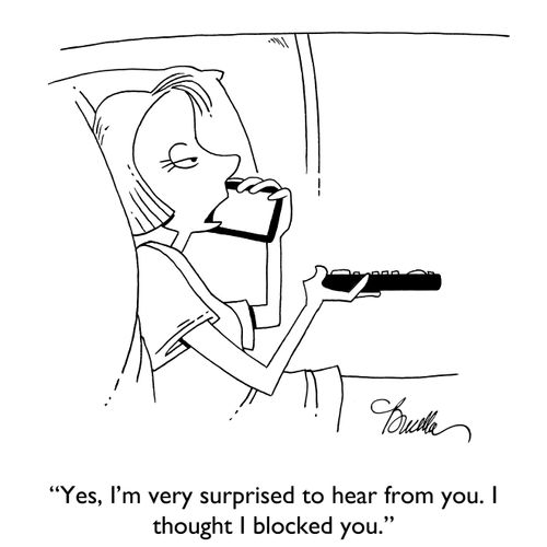 "Yes, I'm very surprised to hear from you. I thought I blocked you."