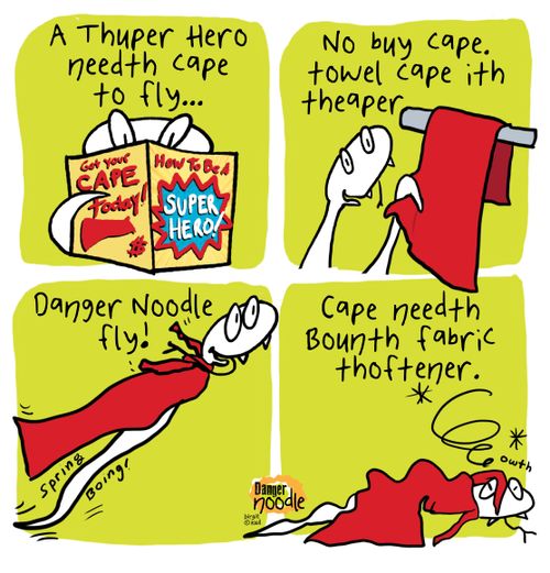 "A Thuper Hero needth cape to fly..."