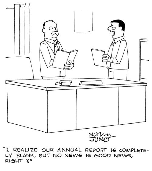 "I realize our annual report is completely blank, but no news is good news, right?"