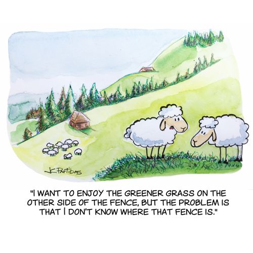 "I want to enjoy the greener grass on the other side of the fence, but the problem is that I don't know where that fence is."
