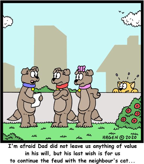 "I'm afraid Dad did not leave us anything of value in his will, but his last wish is for us to continue the feud with the neighbour's cat...