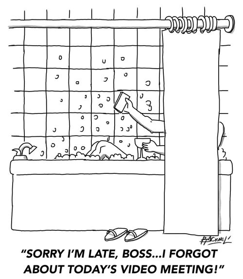 "Sorry I'm late, boss...I forgot about today's video meeting!"