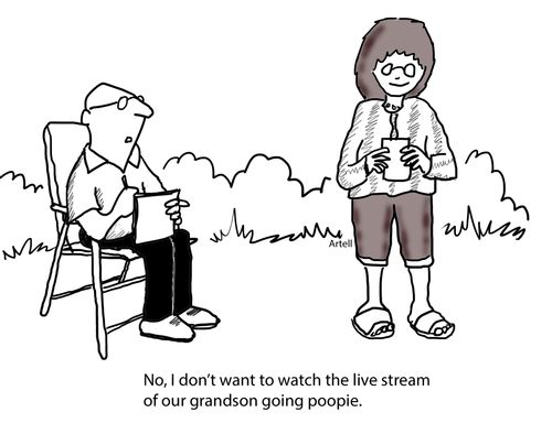 "No, I don't want to watch the live stream of our grandson going poopie."
