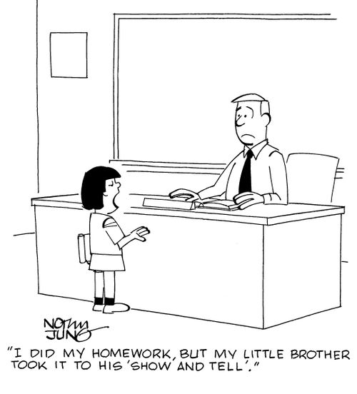 "I did my homework, but my little brother took it to his 'show and tell'."