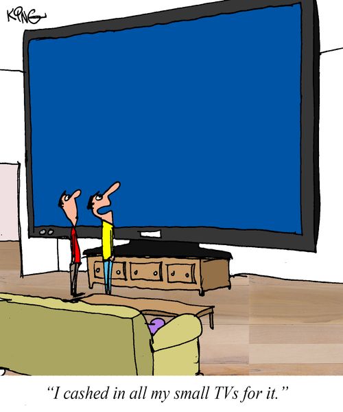 "I cashed in all my small TVs for it."