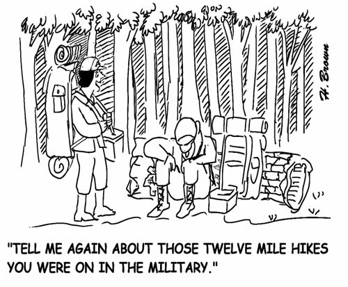 "Tell me again about those twelve mile hikes you were on in the military."