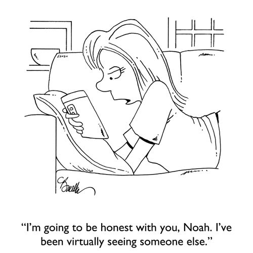 "I'm going to be honest with you, Noah. I've been virtually seeing someone else."