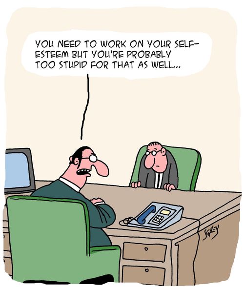 "You need to work on your self-esteem but you're probably too stupid for that as well."
