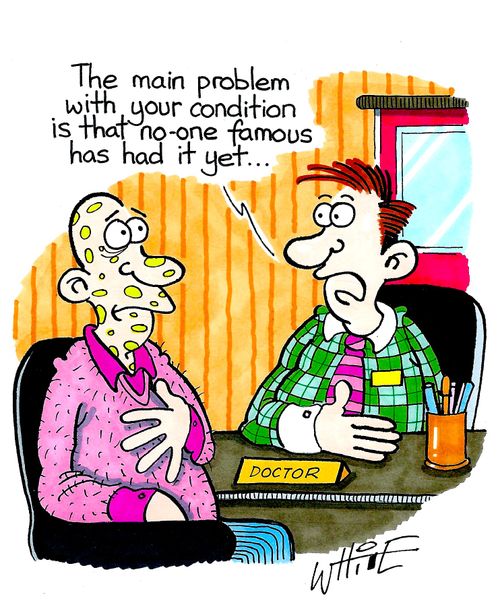 "The main problem with your condition is that no-one famous has had it yet."