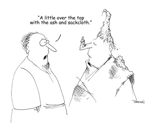"A little over the top with the ash and sackcloth." 