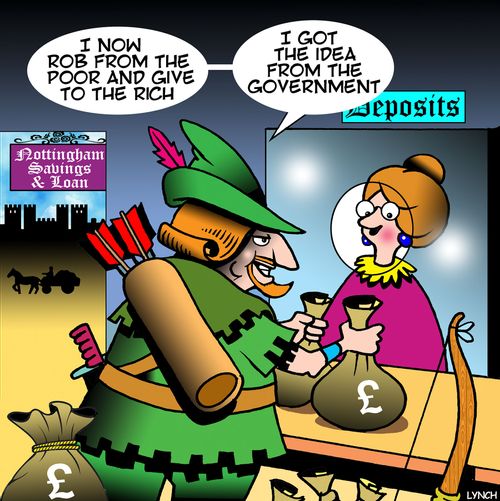 "I rob from the poor and give to the rich."