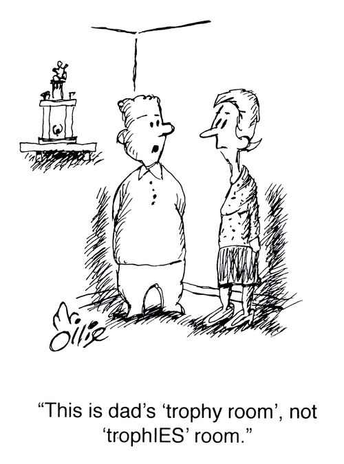 "This is dad's 'trophy room', not 'trophIES' room."