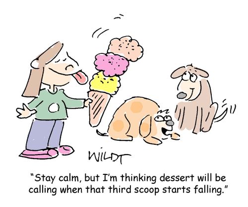 "Stay calm, but I'm thinking dessert will be calling when that third scoop starts falling."