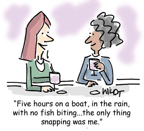 "Five hours on a boat, in the rain, with no fish biting...the only thing snapping was me."
