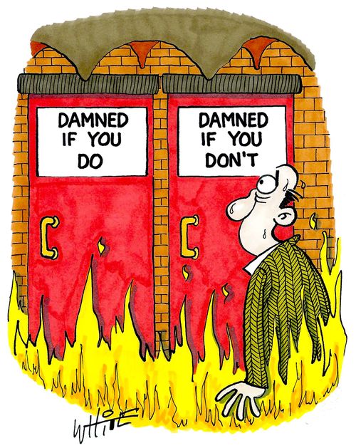 Damned if you do...