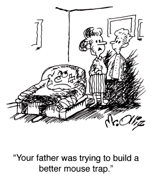 "Your father was trying to build a better mouse trap."
