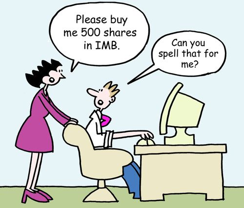 "Please buy me 500 shares in IMB." "Can you spell that for me?"