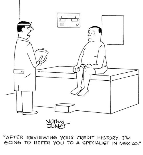 "After reviewing your credit history, I'm going to refer you to a specialist in Mexico."