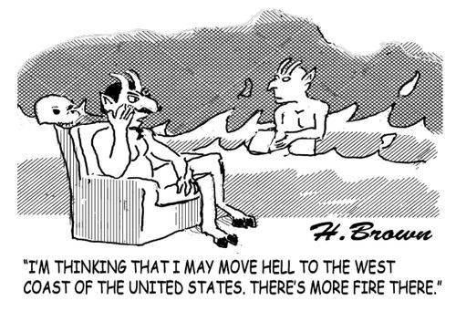 "I'm thinking that I may move hell to the west coast of the United States. There's more fire there."