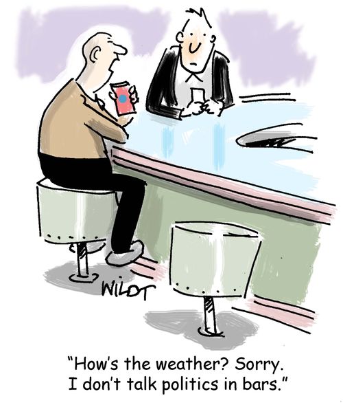 "How's the weather? Sorry. I don't talk politics in bars."