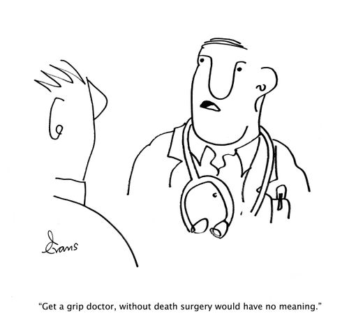 "Get a grip doctor, without death surgery would have no meaning."