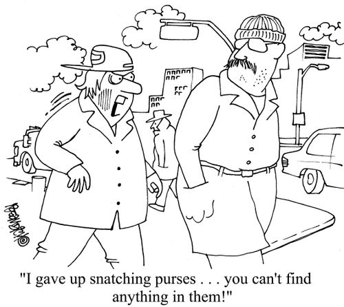"I gave up snatching purses... you can't find anything in them!"