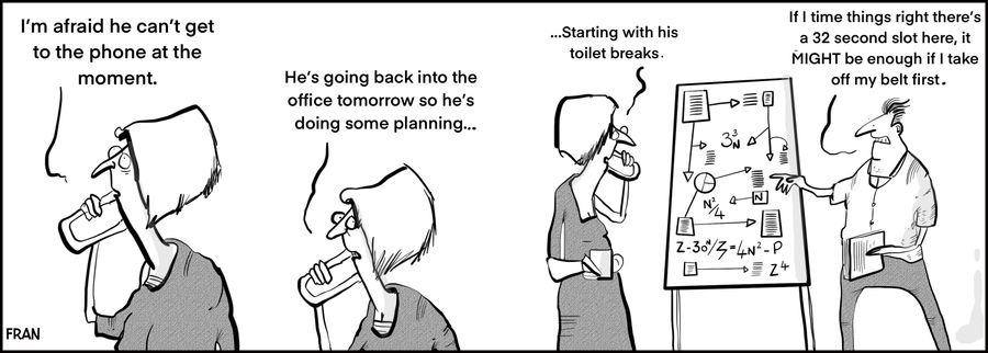 "I'm afraid he can't get to the phone at the moment."