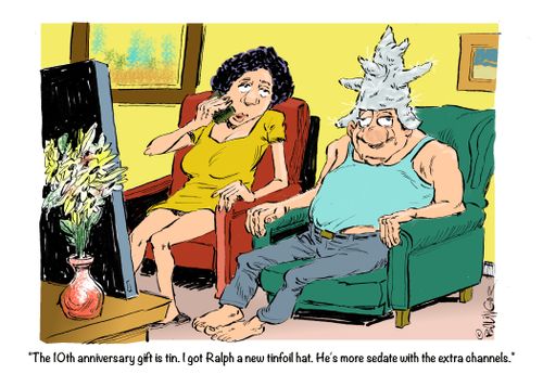 "The 10th anniversary gift is tin. I got Ralph a new tinfoil hat. He's more sedate with the extra channels."