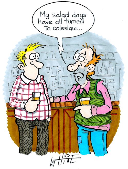 "My salad days have all turned to coleslaw..."
