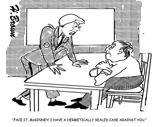 "Face it, McGinney! I have a hermetically sealed case against you."