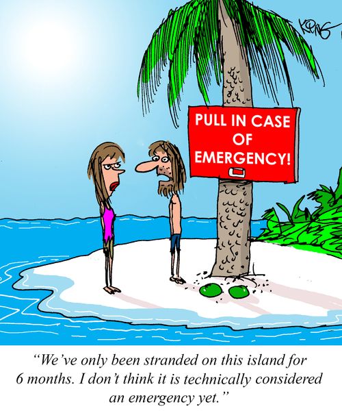 "We've only been stranded on this island for 6 months. I don't think it is technically considered an emergency yet."