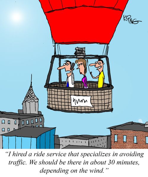 "I hired a ride service that specializes in avoiding traffic. We should be there in about 30 minutes depending on the wind."