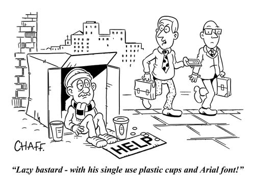 "Lazy b****rd - with his single use plastic cups and Arial font!"