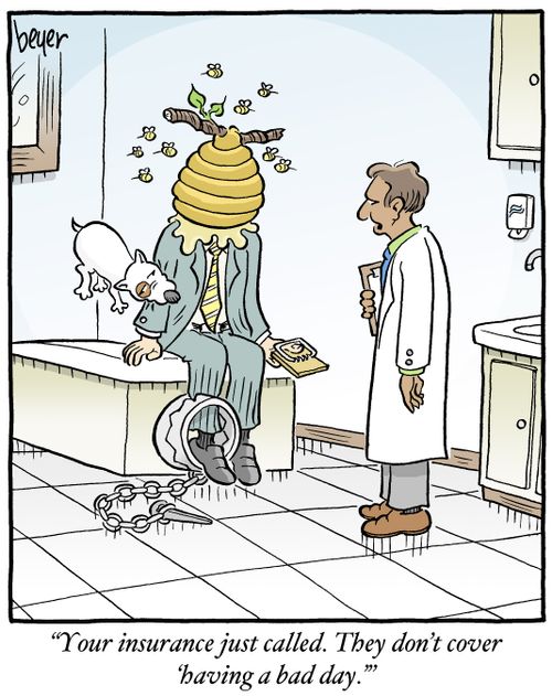 "Your insurance just called. They don't cover 'having a bad day.'"