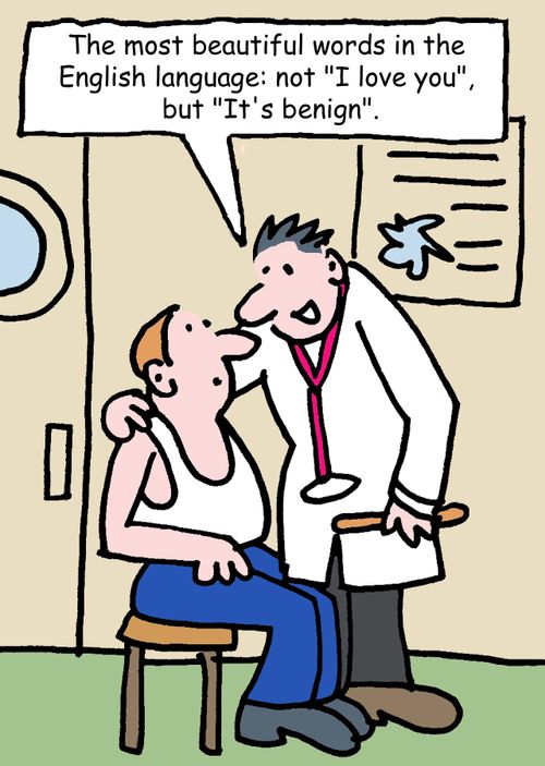 "The most beautiful words in the English language: not "I love you", but "It's benign"."