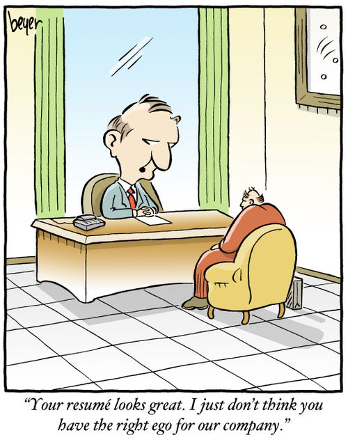 "Your resumé looks great. I just don't think you have the right ego for our company."