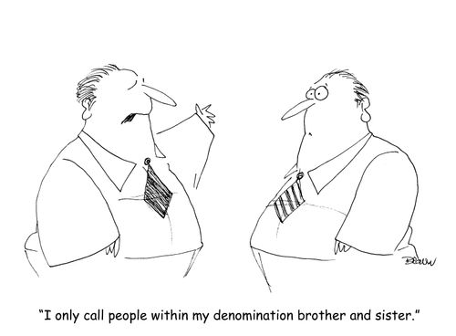 "I only call people within my denomination brother or sister." (two Christian talking about their denomination)
