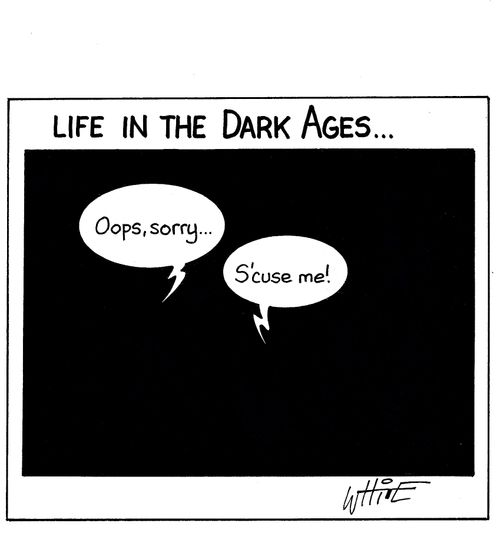 Life in the Dark Ages...