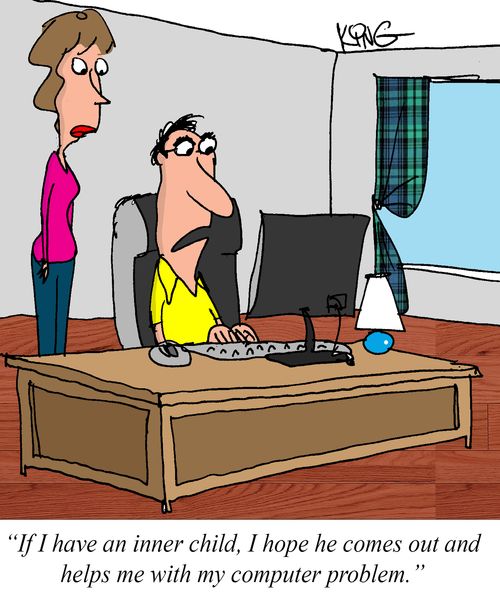 "If I have an inner child, I hope he comes out and helps me with my computer problem."