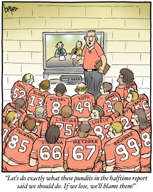 "Let's do exactly what these pundits in the halftime report said we should do. If we lose, we'll blame them!"