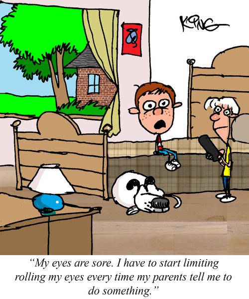 "My eyes are sore. I have to start limiting rolling my eyes every time my parents tell me to do something."