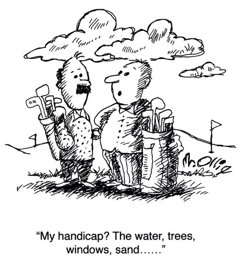 "My handicap? The water, trees, windows, sand...."