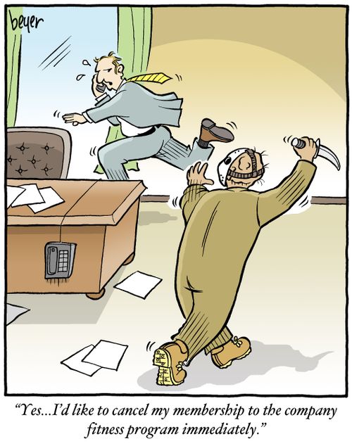 "Yes... I'd like to cancel my membership to the company fitness program immediately."