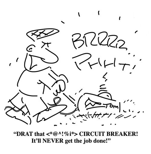 "Drat that <*@^!%i*> circuit breaker. It'll never get the job done."