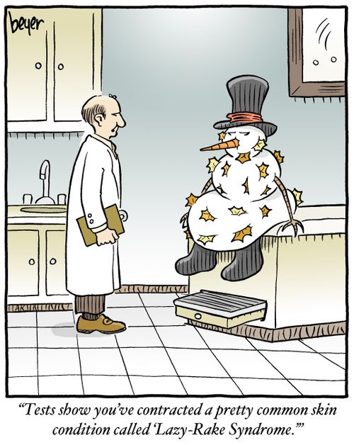 "Tests show you've contracted a pretty common skin condition called 'Lazy-Rake Syndrome'."