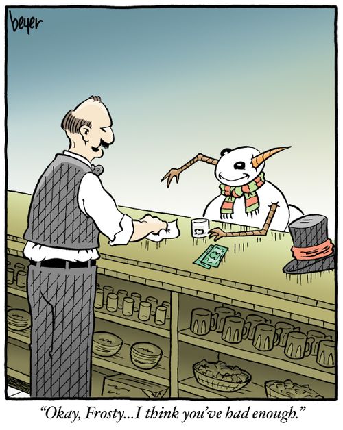"Okay, Frosty...I think you've had enough."