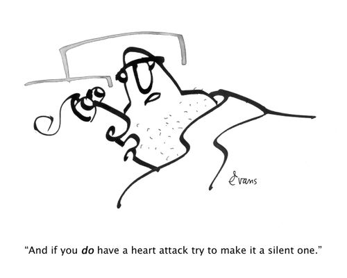 "And if you DO have a heart attack try to make it a silent one."